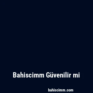 Bahiscimm Güvenilir mi