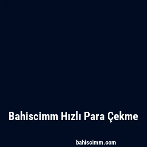 Bahiscimm Hızlı Para Çekme
