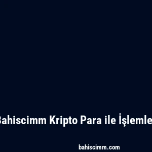 Bahiscimm Kripto Para ile İşlemler