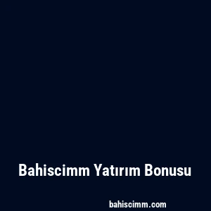 Bahiscimm Yatırım Bonusu